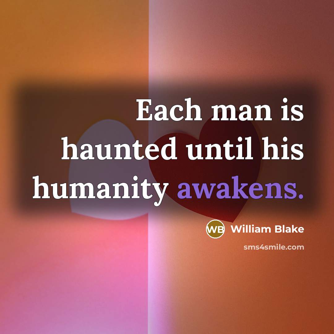 “Each man is haunted until his humanity awakens.” quote by William Blake