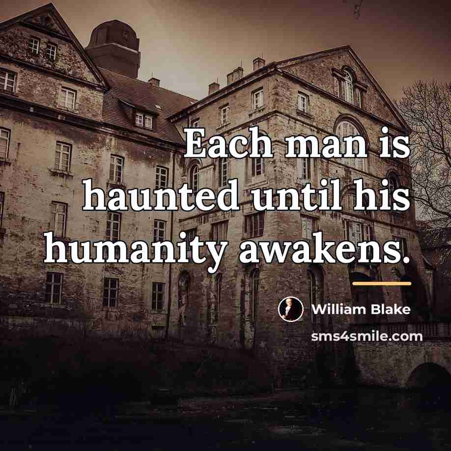 “Each man is haunted until his humanity awakens.…” quote by William Blake