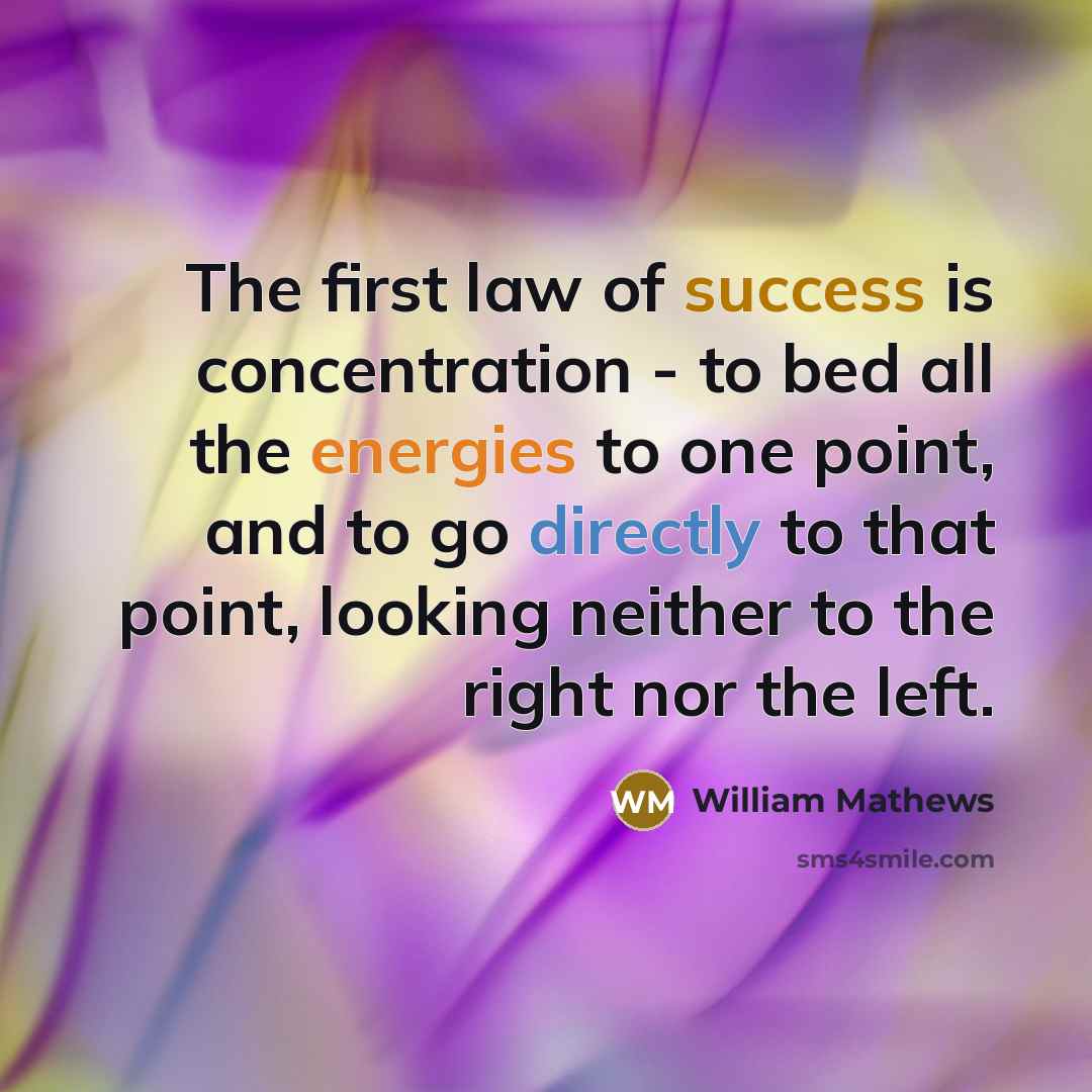 “The first law of success is concentration - to bed…” quote by William Mathews