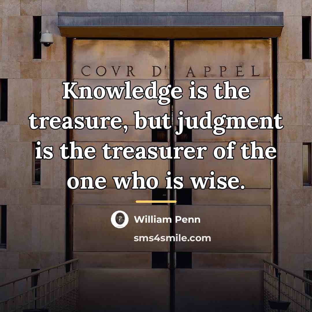 “Knowledge is the treasure, but judgment is the treasurer of…” quote by William Penn