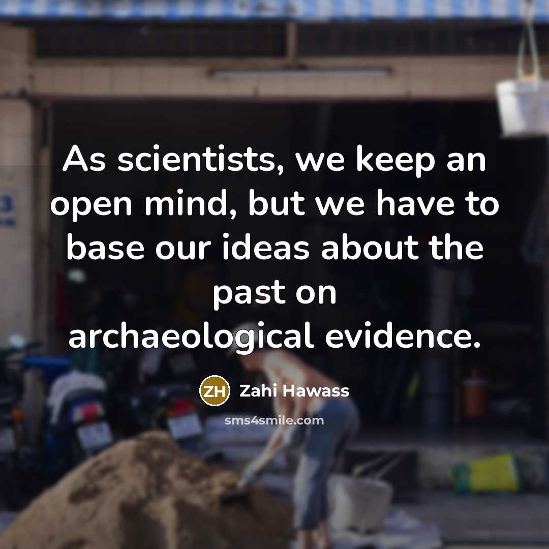 “As scientists, we keep an open mind, but we have to base our ideas about the past on archaeological evidence.” quote by Zahi Hawass