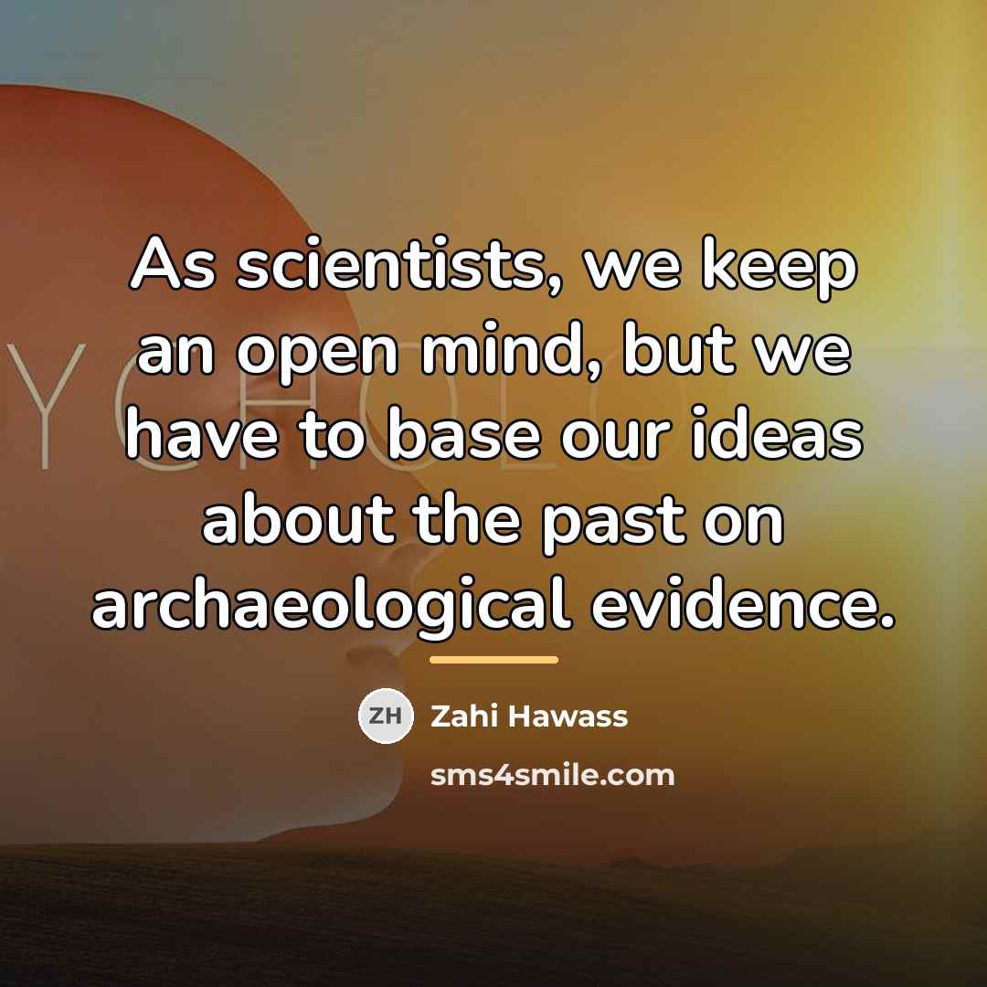 “As scientists, we keep an open mind, but we have…” quote by Zahi Hawass