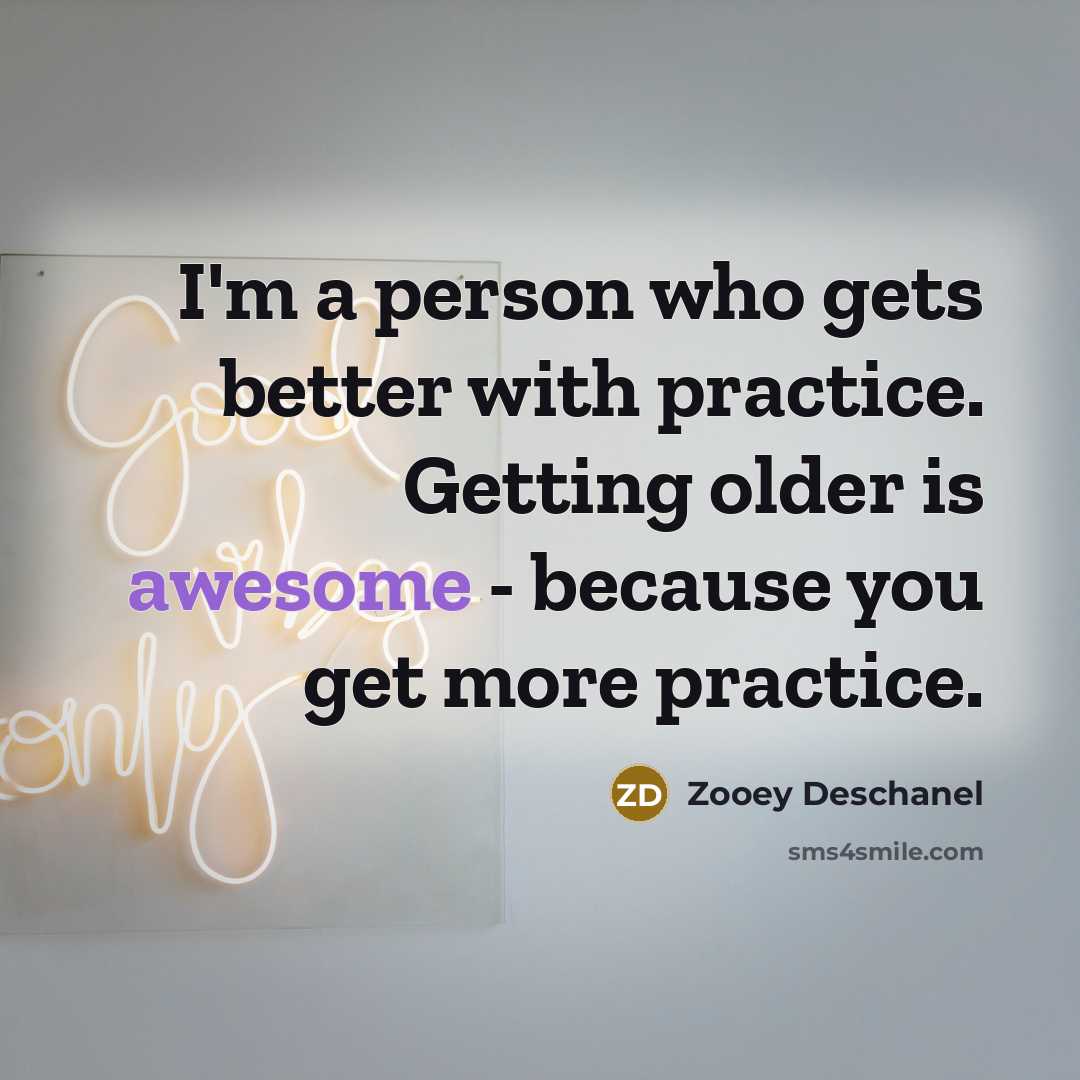 “I'm a person who gets better with practice. Getting older…” quote by Zooey Deschanel