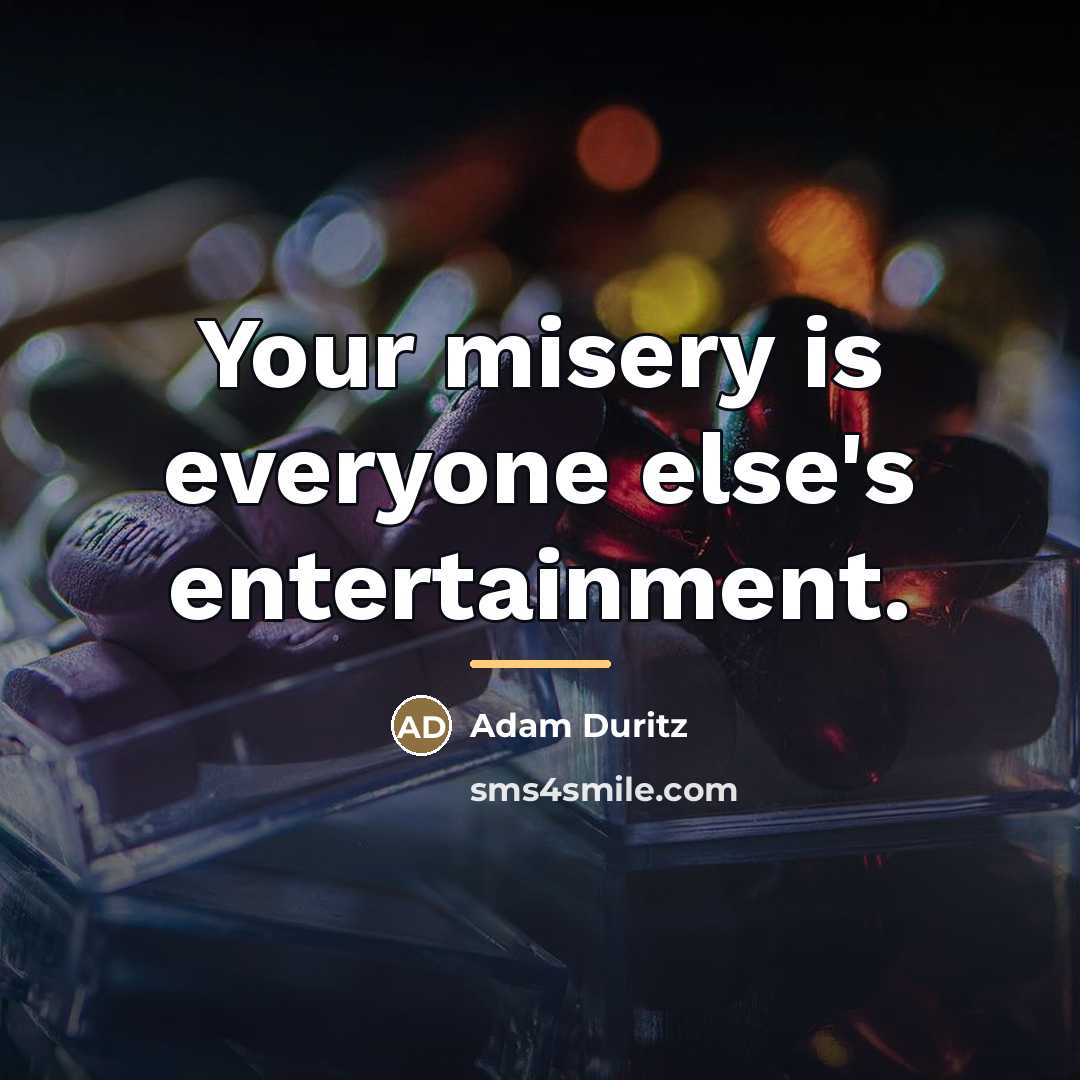 “Your misery is everyone else's entertainment.…” quote by Adam Duritz