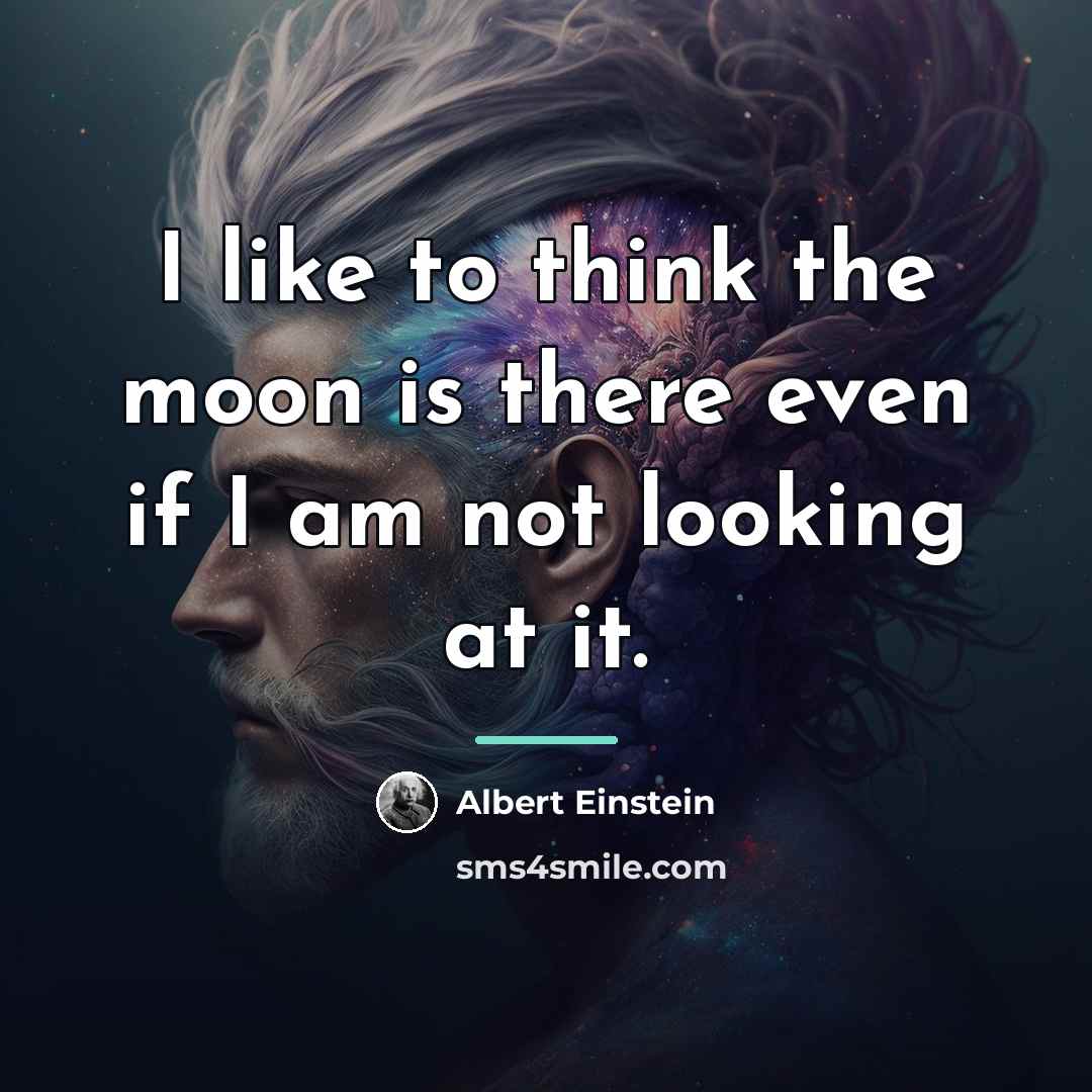 “I like to think the moon is there even if…” quote by Albert Einstein