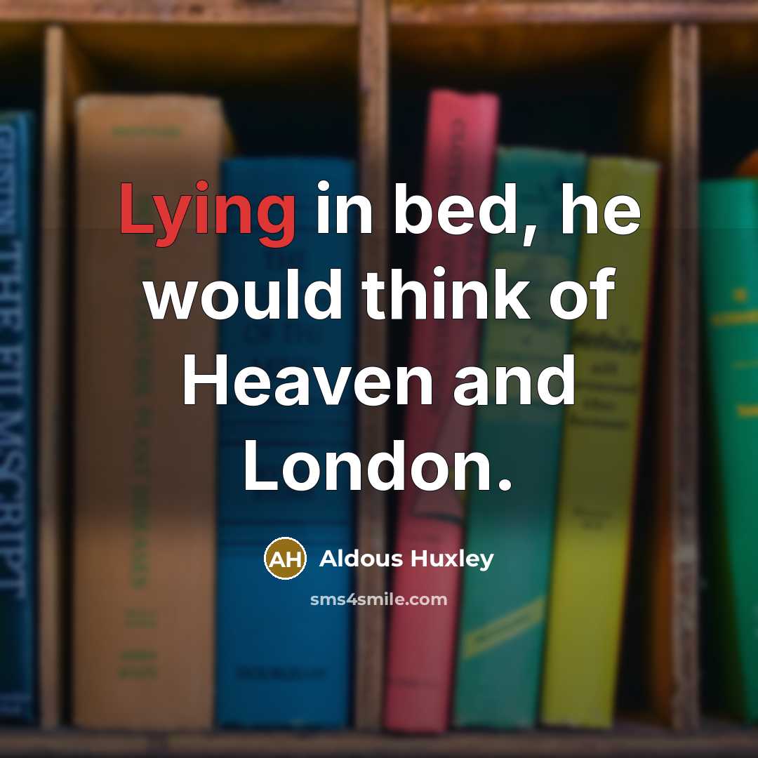 “Lying in bed, he would think of Heaven and London.…” quote by Aldous Huxley