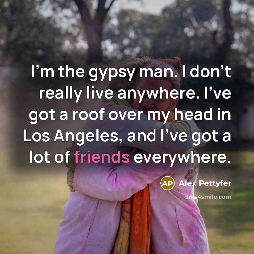 “I'm the gypsy man. I don't really live anywhere. I've…” quote by Alex Pettyfer