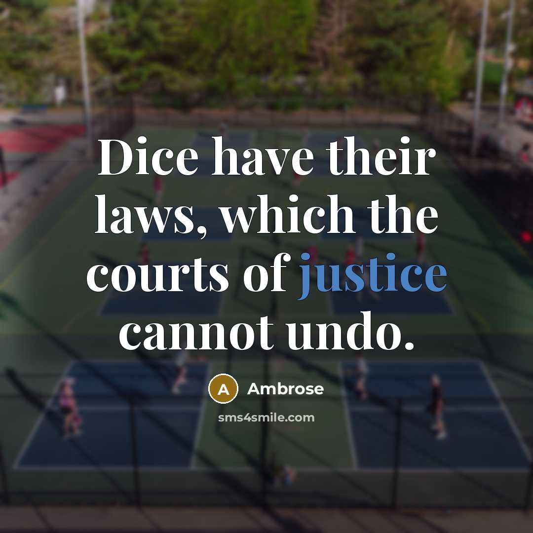 “Dice have their laws, which the courts of justice cannot…” quote by Ambrose