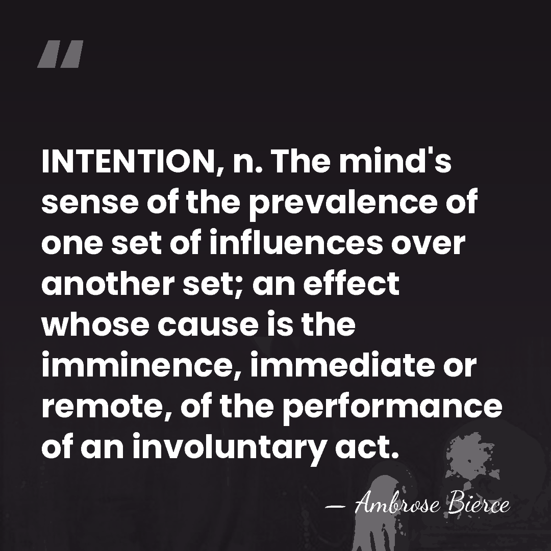 INTENTION, n. The mind's sense of the prevalence of one set of&hellip; - Ambrose Bierce