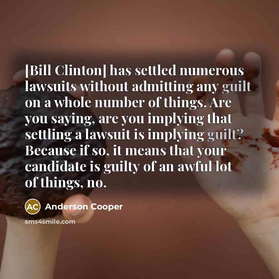 “[Bill Clinton] has settled numerous lawsuits without admitting any guilt…” quote by Anderson Cooper
