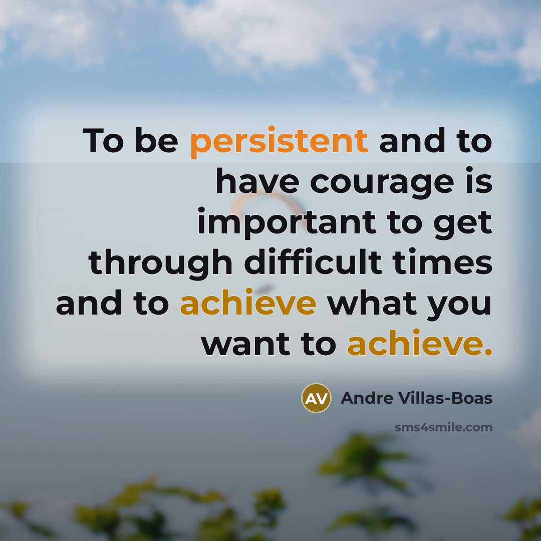 “To be persistent and to have courage is important to…” quote by Andre Villas-Boas