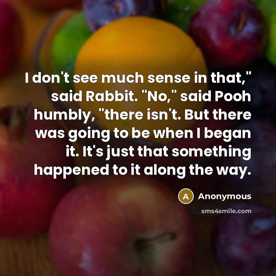 “I don't see much sense in that," said Rabbit. "No,"…” quote by Anonymous