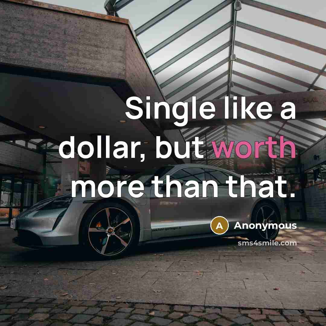 “Single like a dollar, but worth more than that.” quote by Anonymous