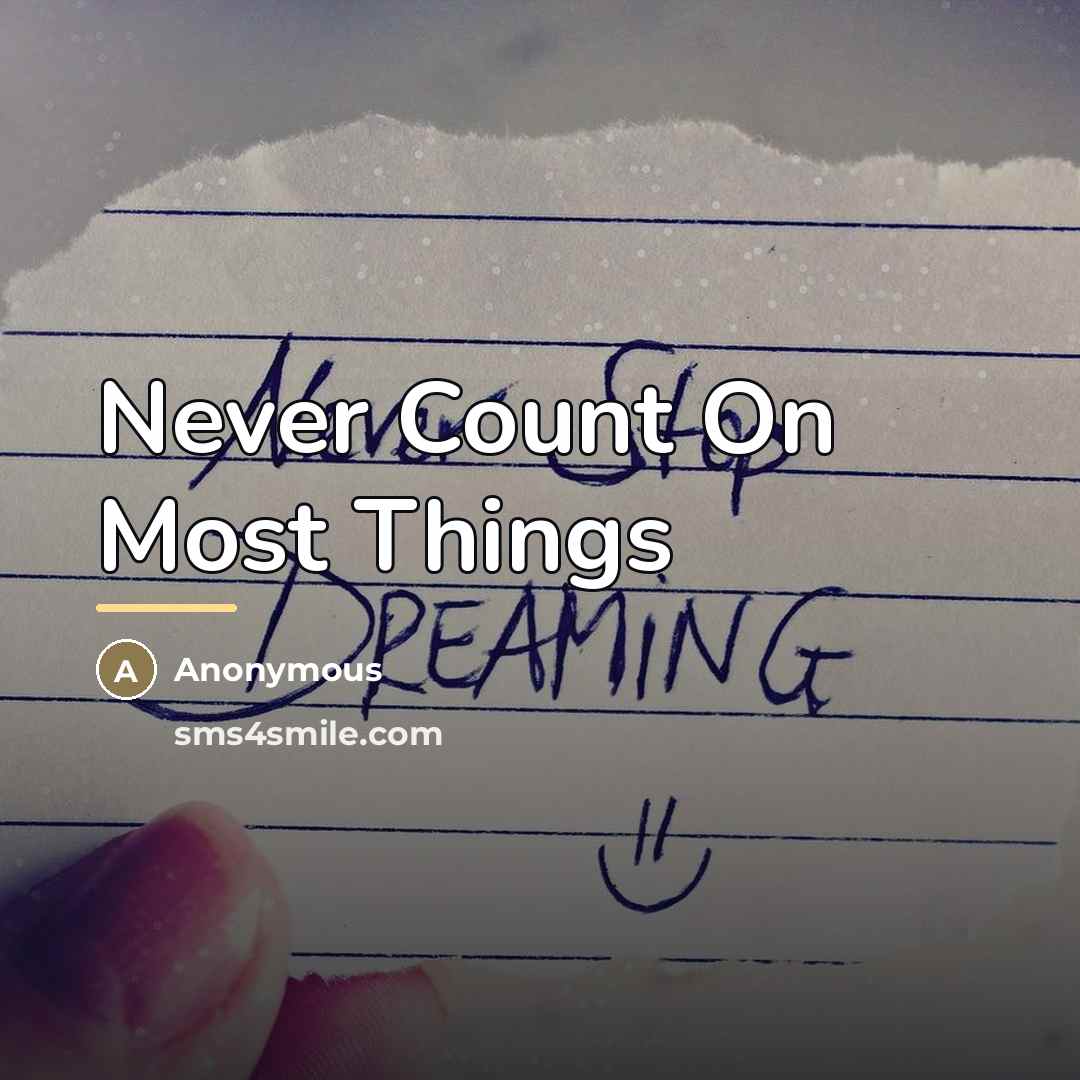 “Never Count On Most Things…” quote by Anonymous