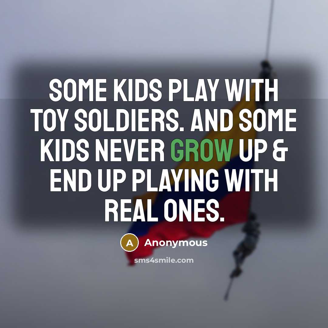“Some kids play with toy soldiers. And some kids never…” quote by Anonymous