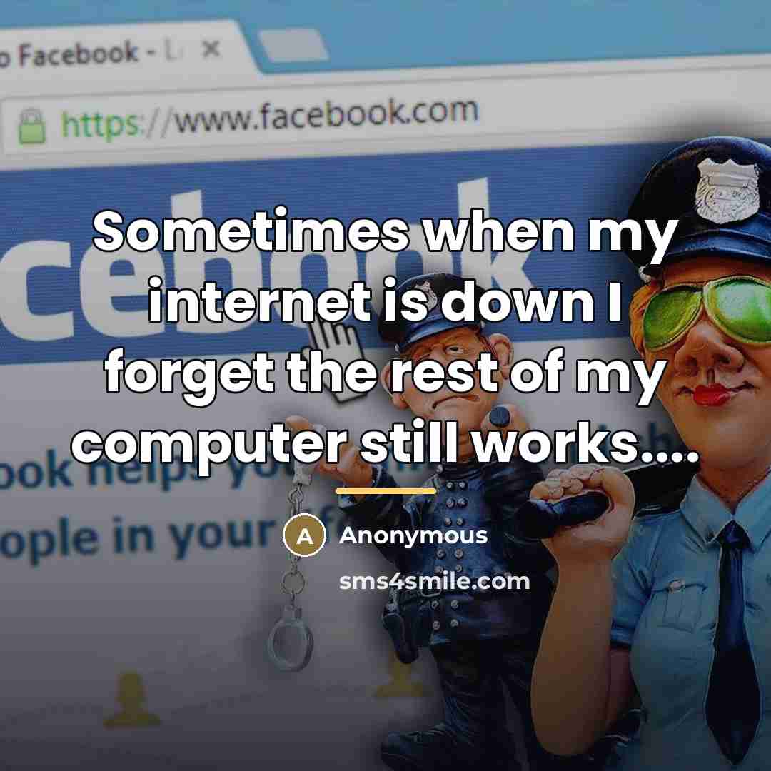 “Sometimes when my internet is down I forget the rest…” quote by Anonymous