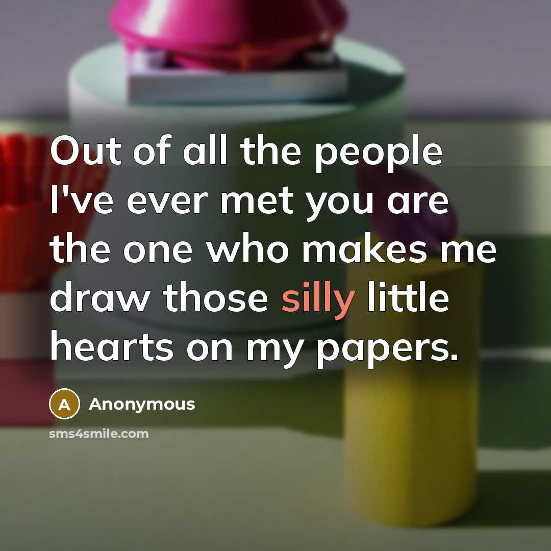 “Out of all the people I've ever met you are…” quote by Anonymous