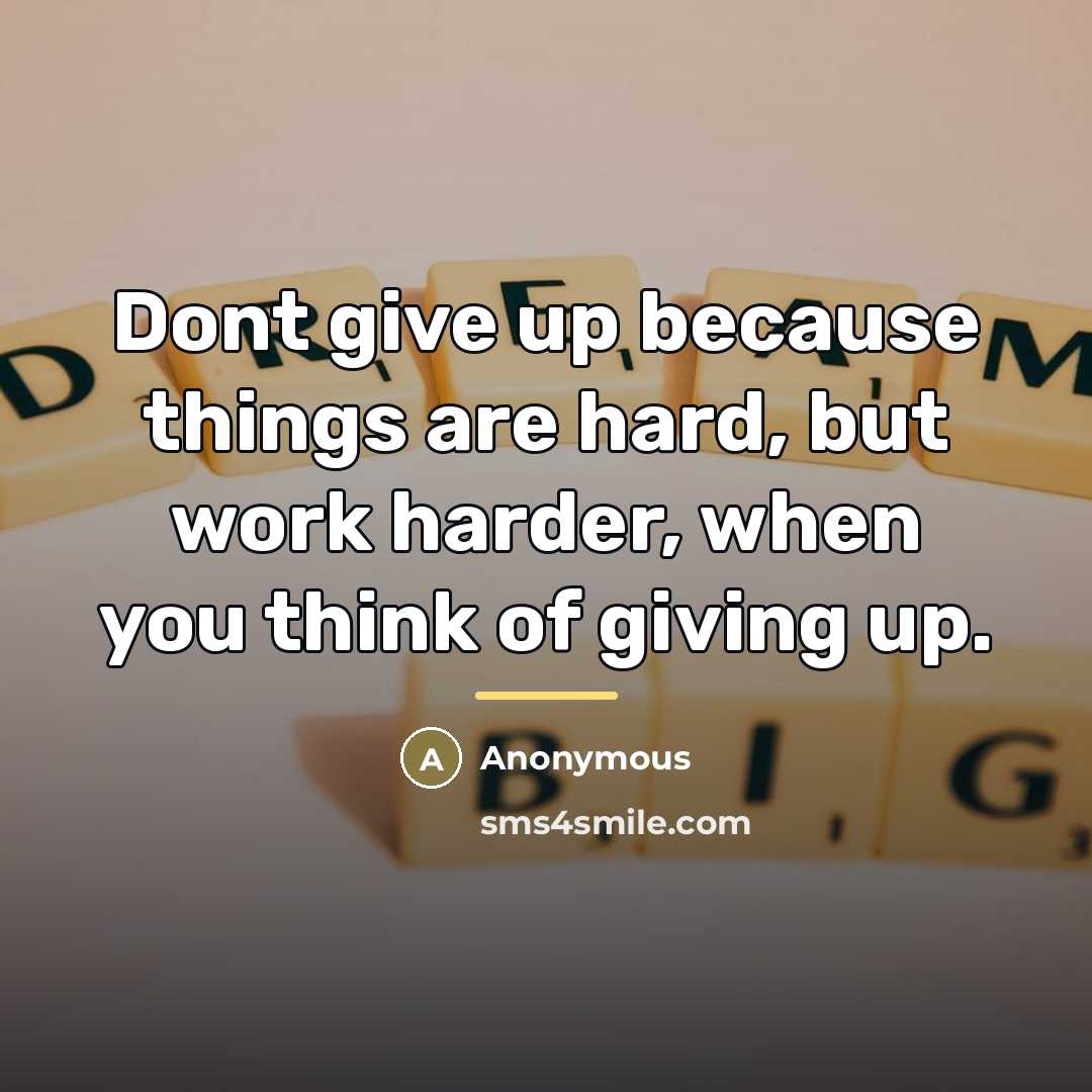 “Dont give up because things are hard, but work harder,…” quote by Anonymous
