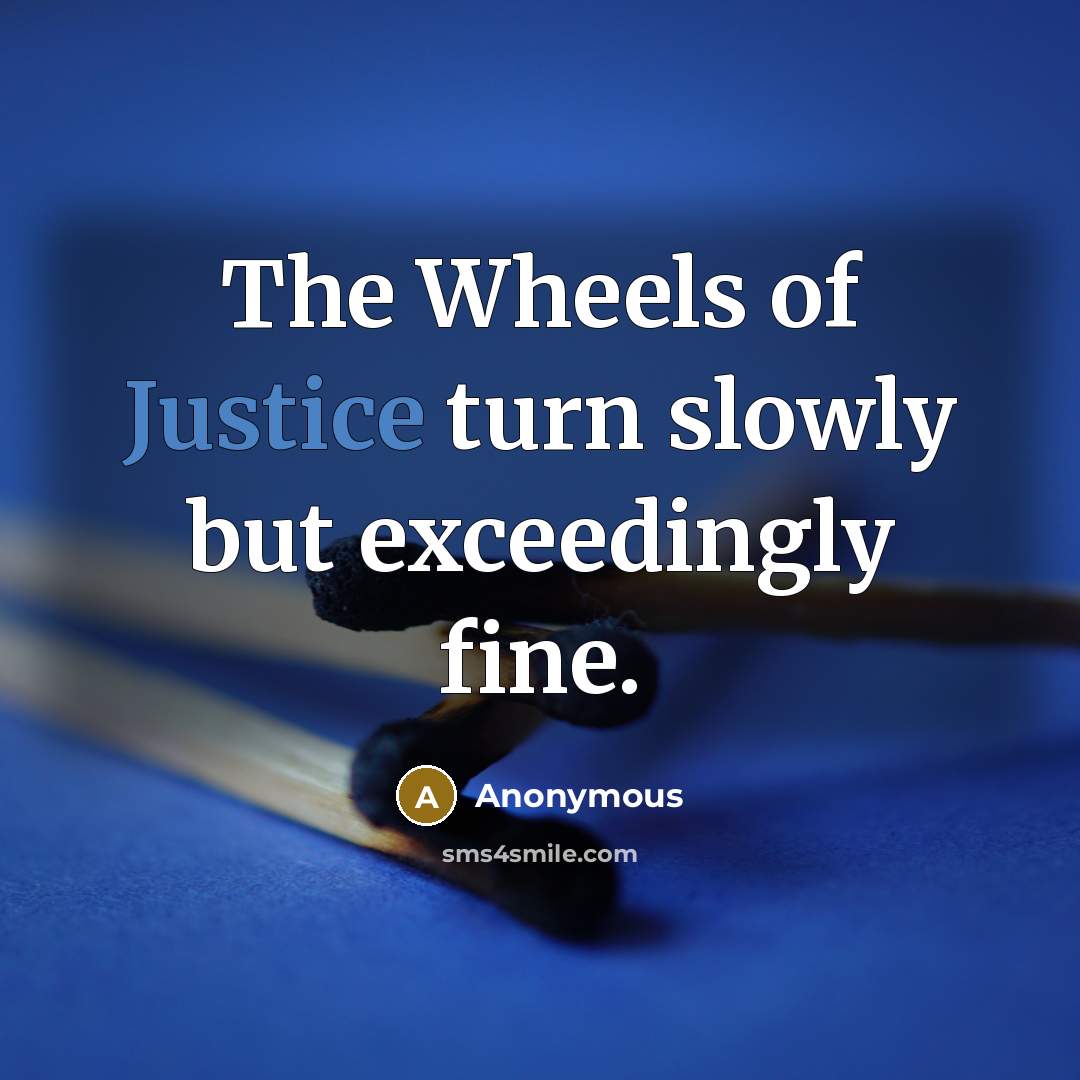 “The Wheels of Justice turn slowly but exceedingly fine.…” quote by Anonymous