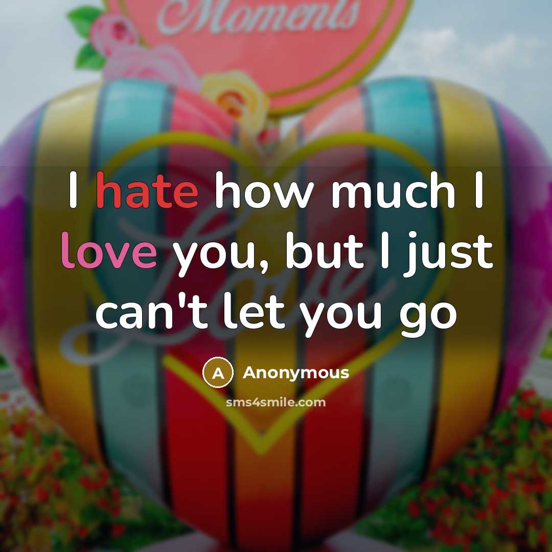 “I hate how much I love you, but I just can't let you go” quote by Anonymous