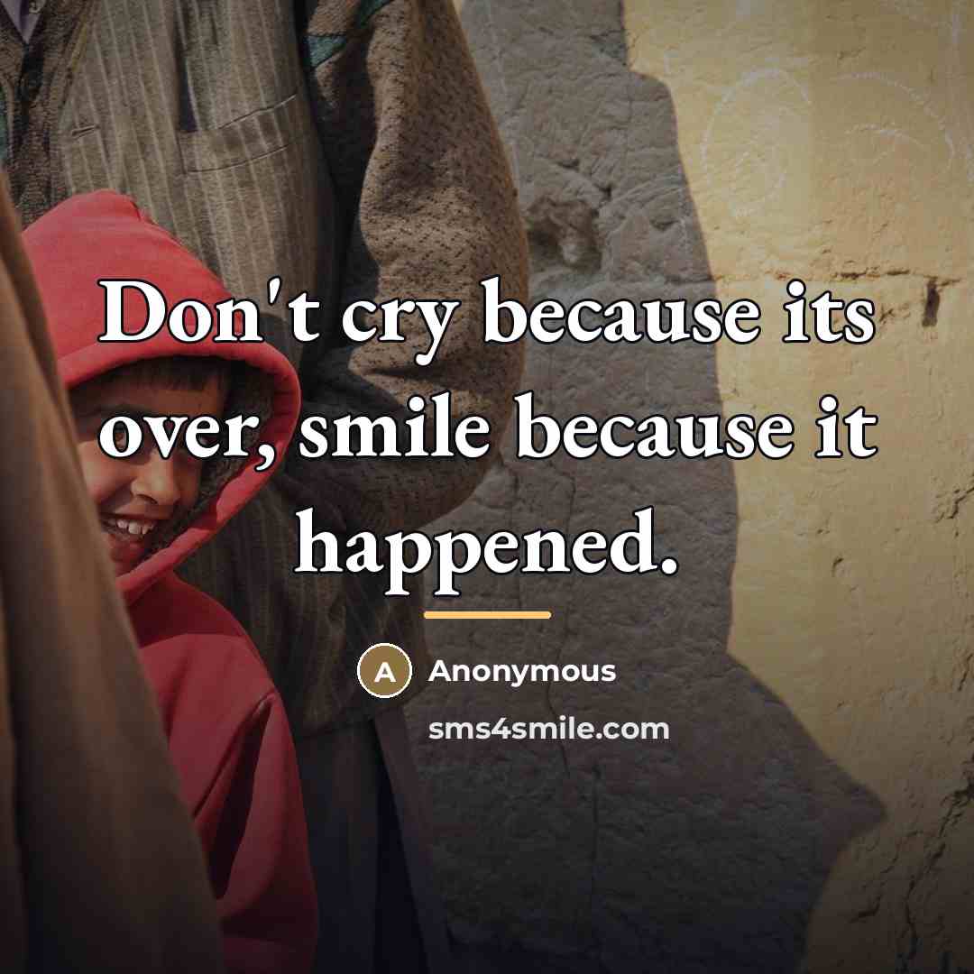 “Don't cry because its over, smile because it happened.…” quote by Anonymous