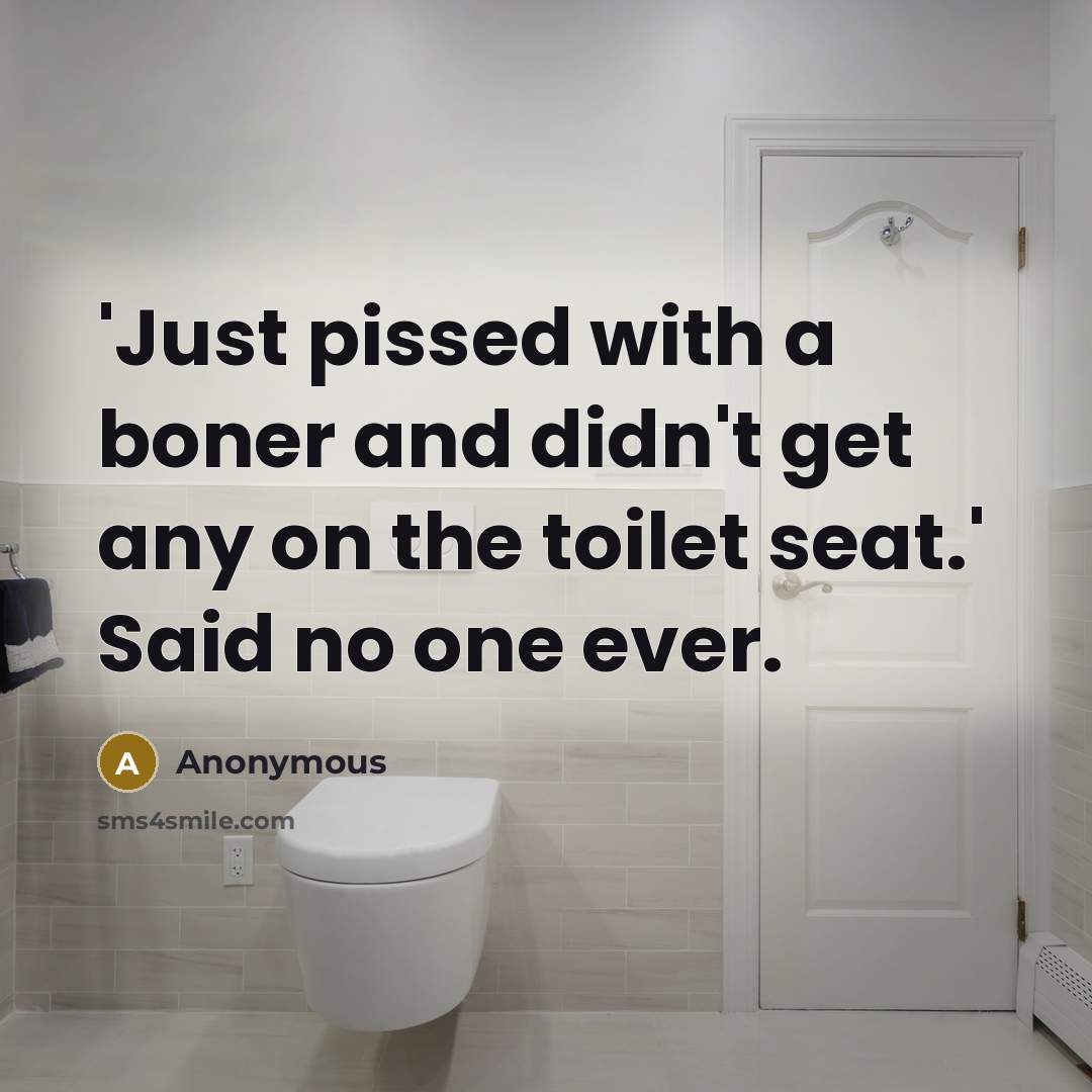 “'Just pissed with a boner and didn't get any on…” quote by Anonymous