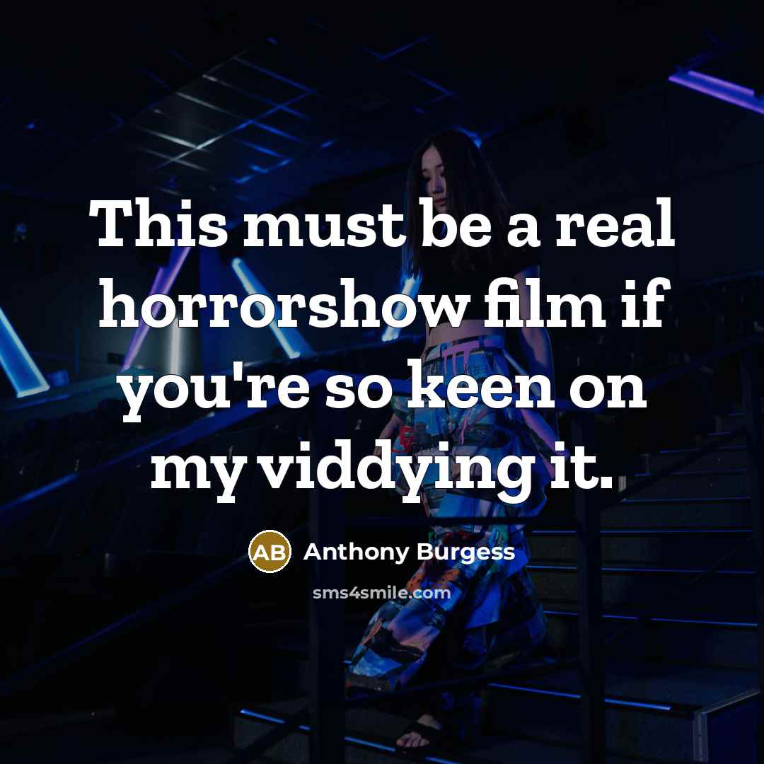 “This must be a real horrorshow film if you're so…” quote by Anthony Burgess