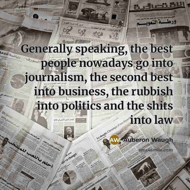 “Generally speaking, the best people nowadays go into journalism, the…” quote by Auberon Waugh