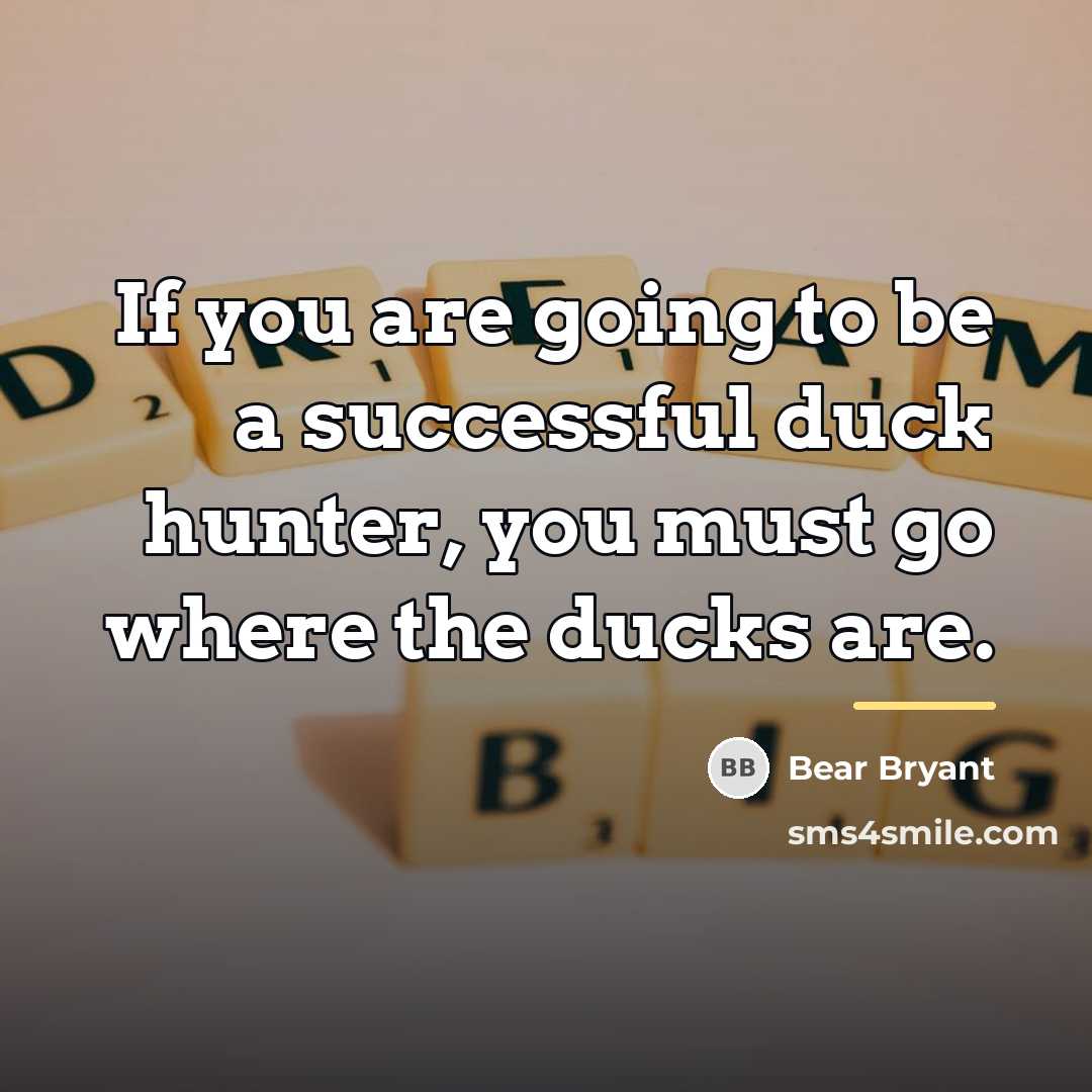 “If you are going to be a successful duck hunter,…” quote by Bear Bryant
