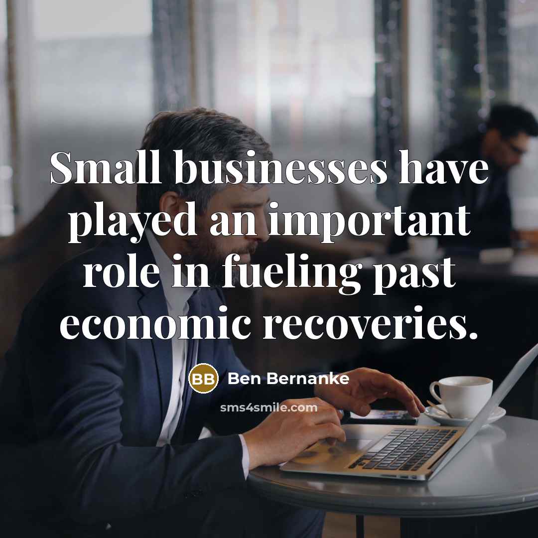 “Small businesses have played an important role in fueling past…” quote by Ben Bernanke