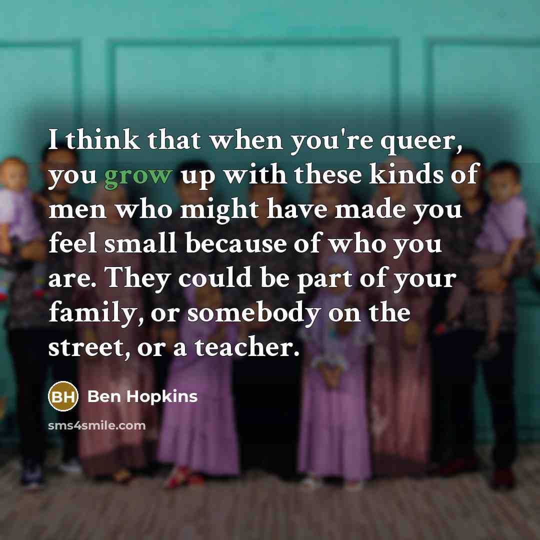 “I think that when you're queer, you grow up with…” quote by Ben Hopkins
