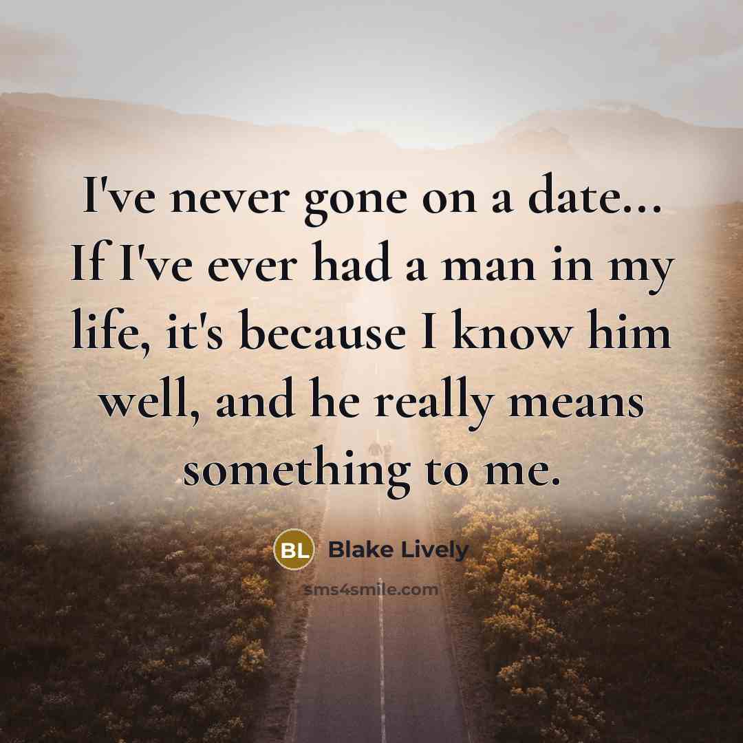 “I've never gone on a date... If I've ever had…” quote by Blake Lively