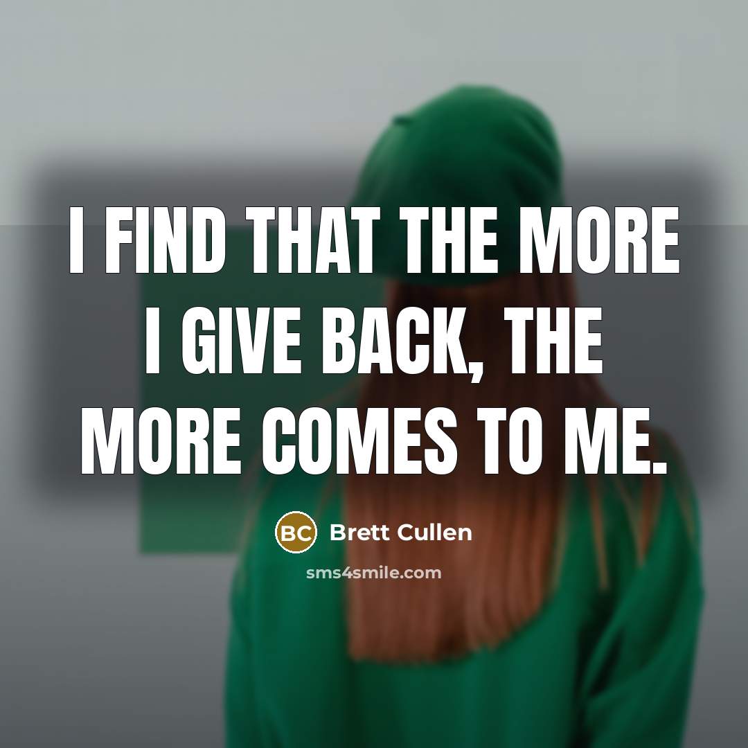 “I find that the more I give back, the more…” quote by Brett Cullen