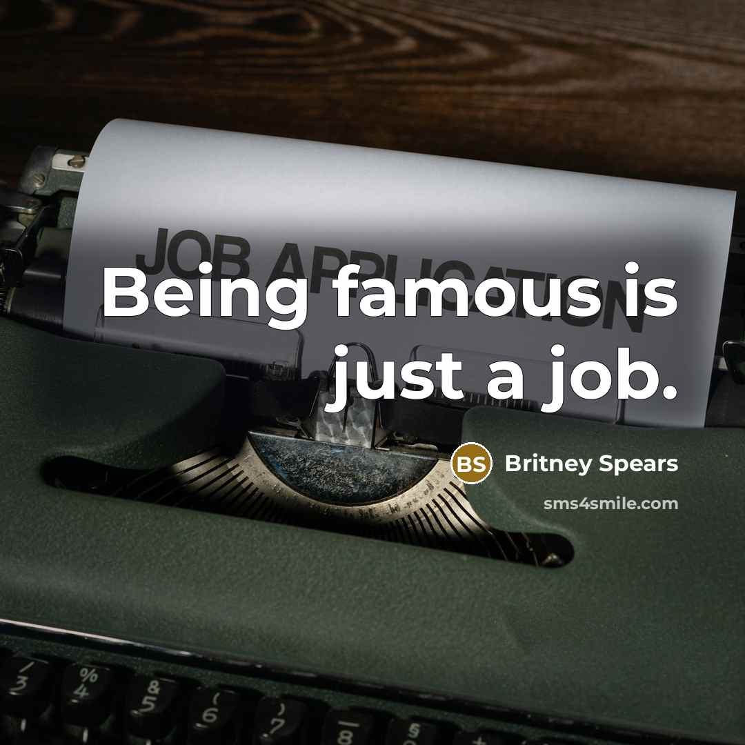 “Being famous is just a job.…” quote by Britney Spears
