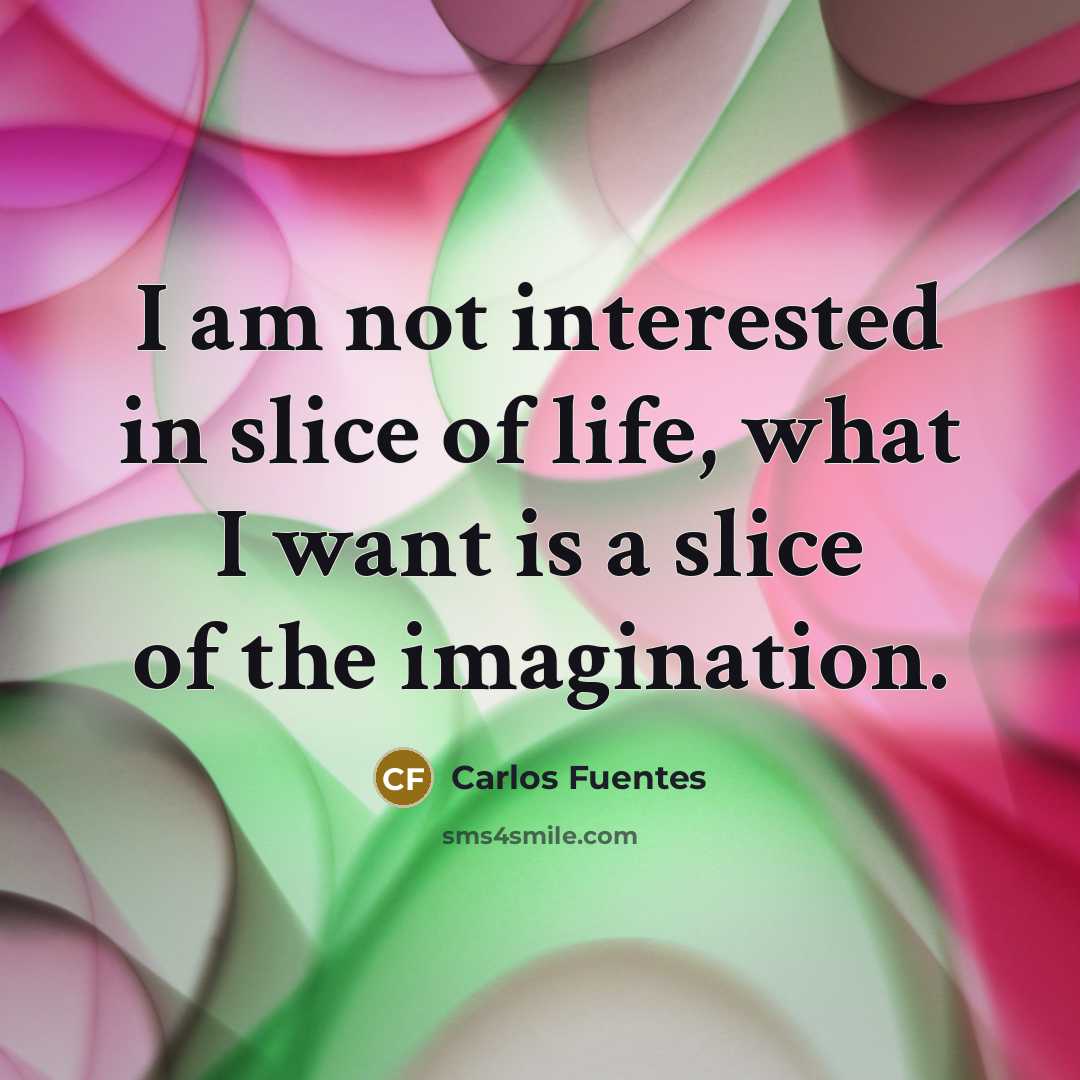 “I am not interested in slice of life, what I…” quote by Carlos Fuentes