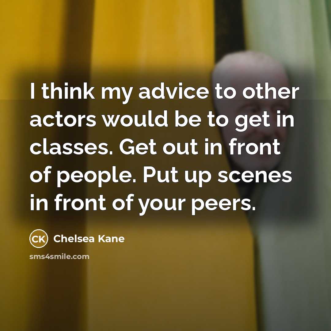 “I think my advice to other actors would be to…” quote by Chelsea Kane