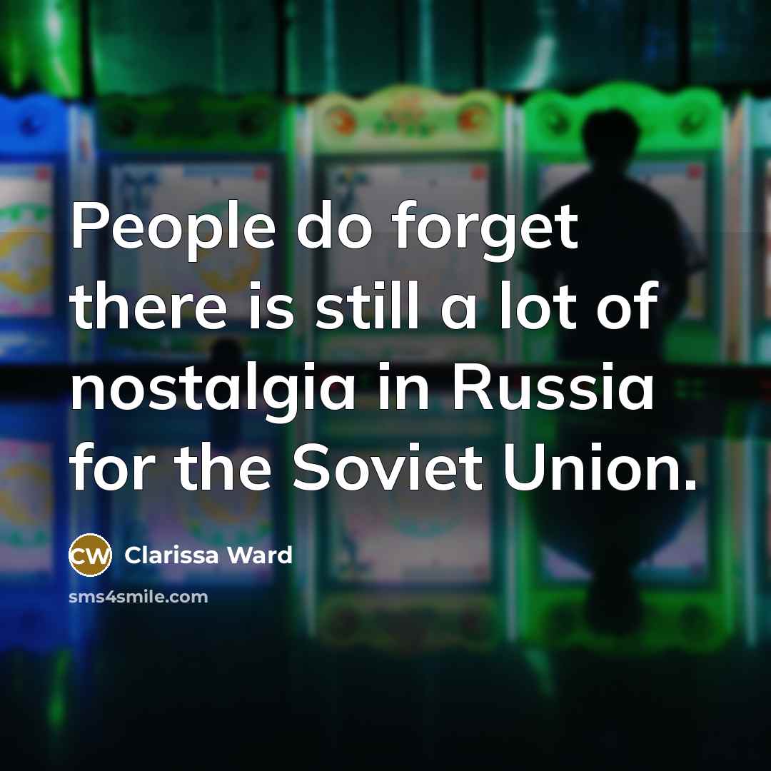 “People do forget there is still a lot of nostalgia…” quote by Clarissa Ward