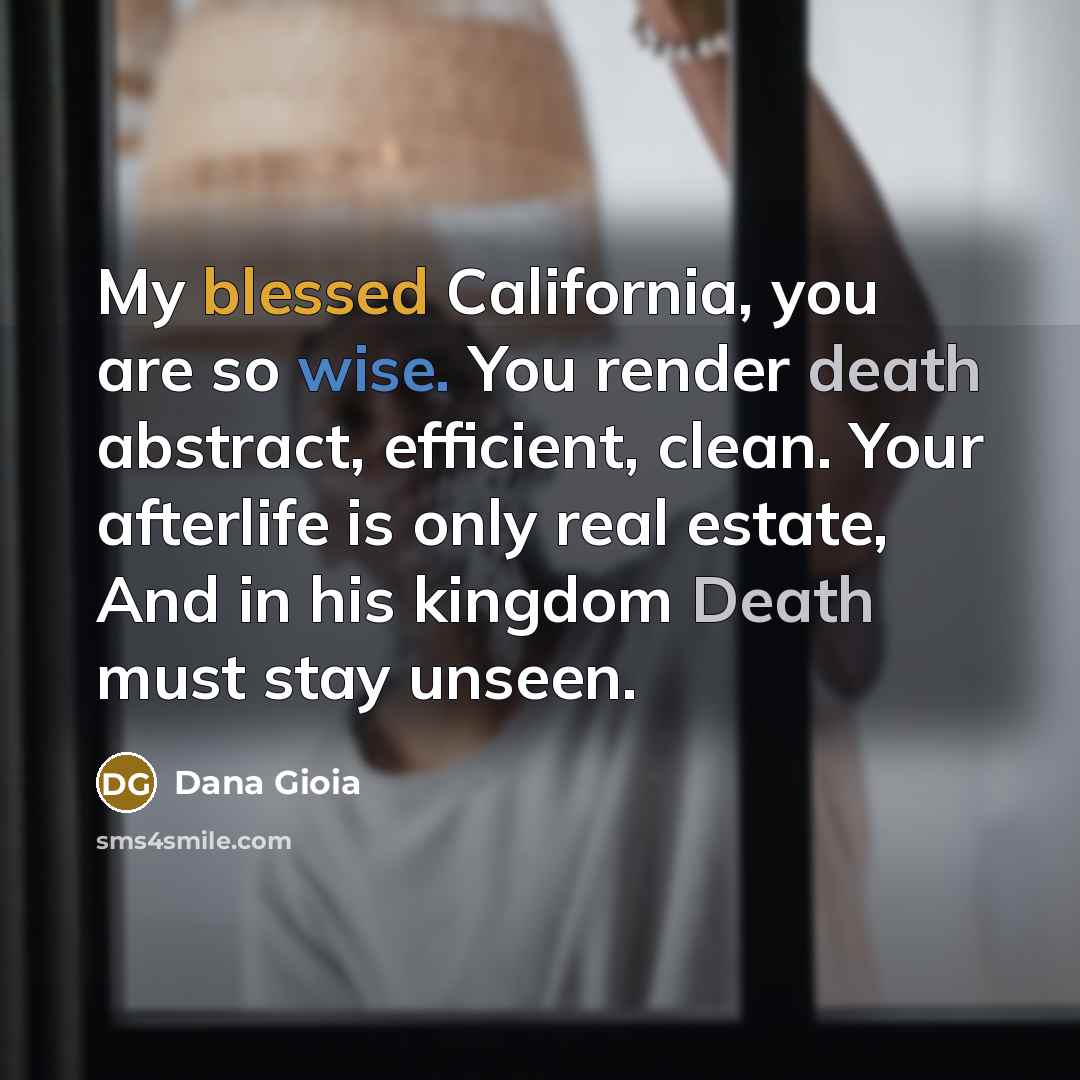 “My blessed California, you are so wise. You render death…” quote by Dana Gioia