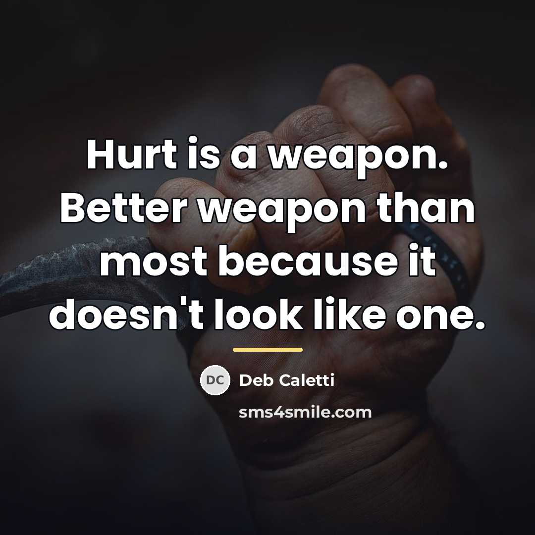 “Hurt is a weapon. Better weapon than most because it…” quote by Deb Caletti