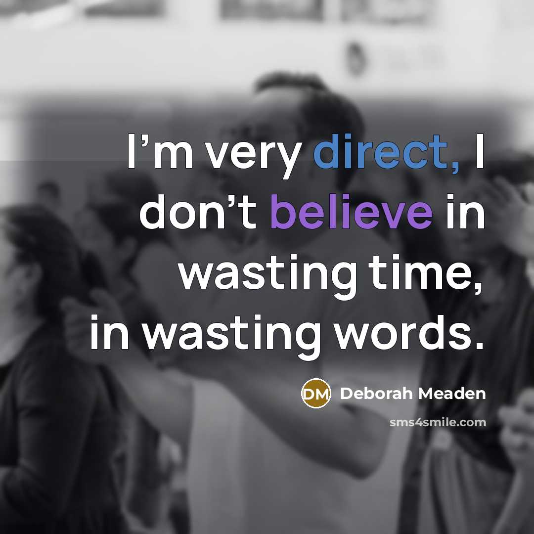 “I'm very direct, I don't believe in wasting time, in…” quote by Deborah Meaden