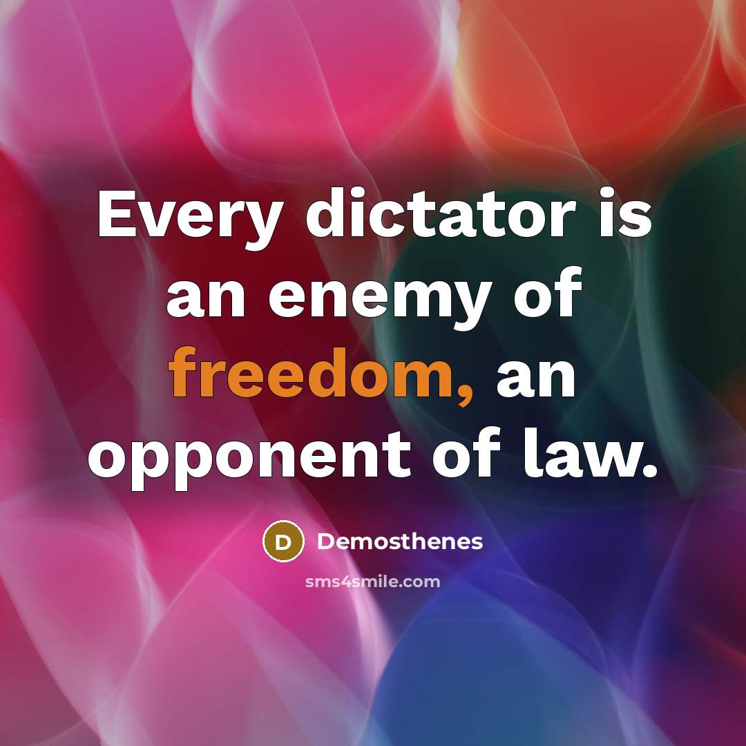 “Every dictator is an enemy of freedom, an opponent of…” quote by Demosthenes