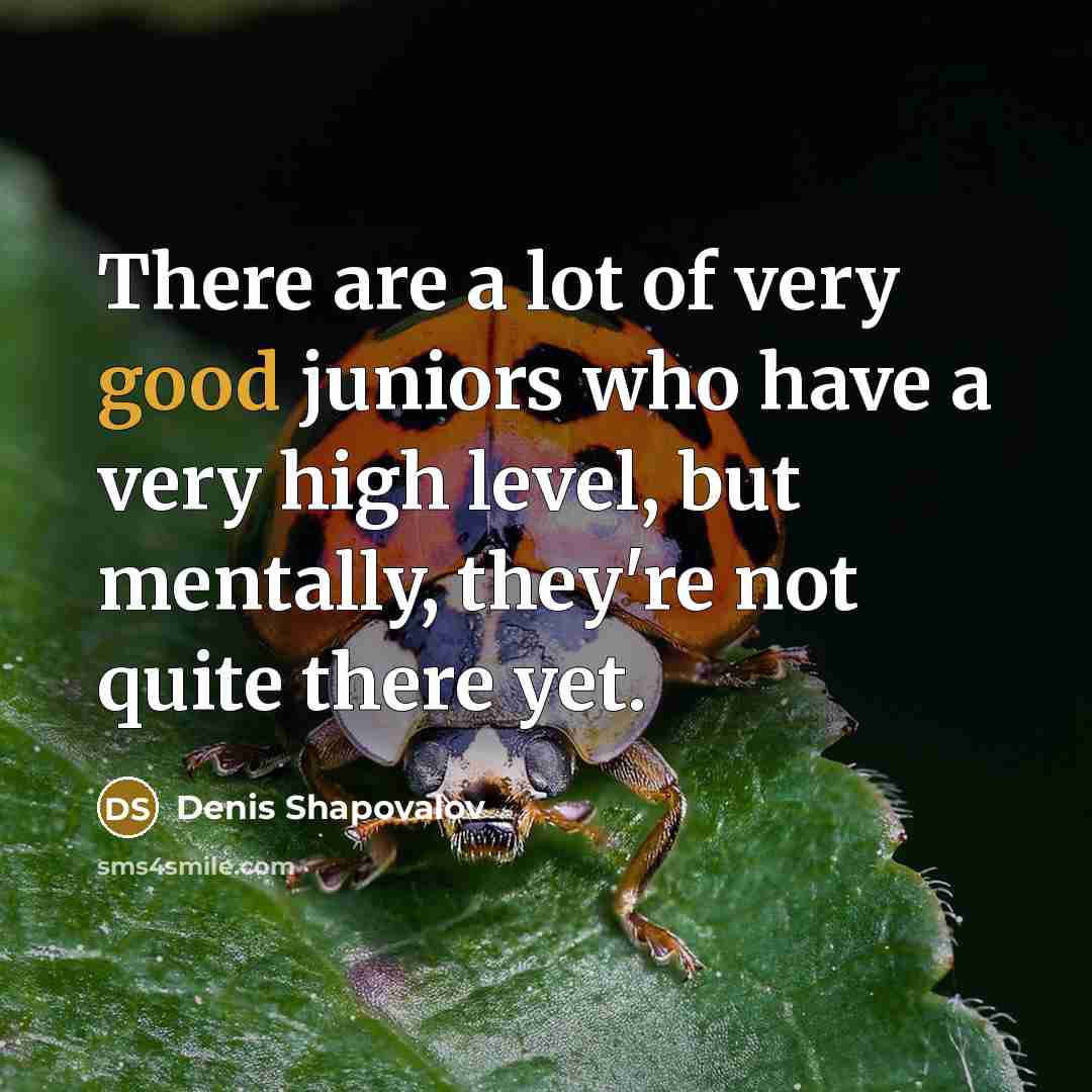 “There are a lot of very good juniors who have…” quote by Denis Shapovalov