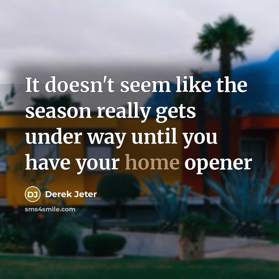 “It doesn't seem like the season really gets under way until you have your home opener” quote by Derek Jeter