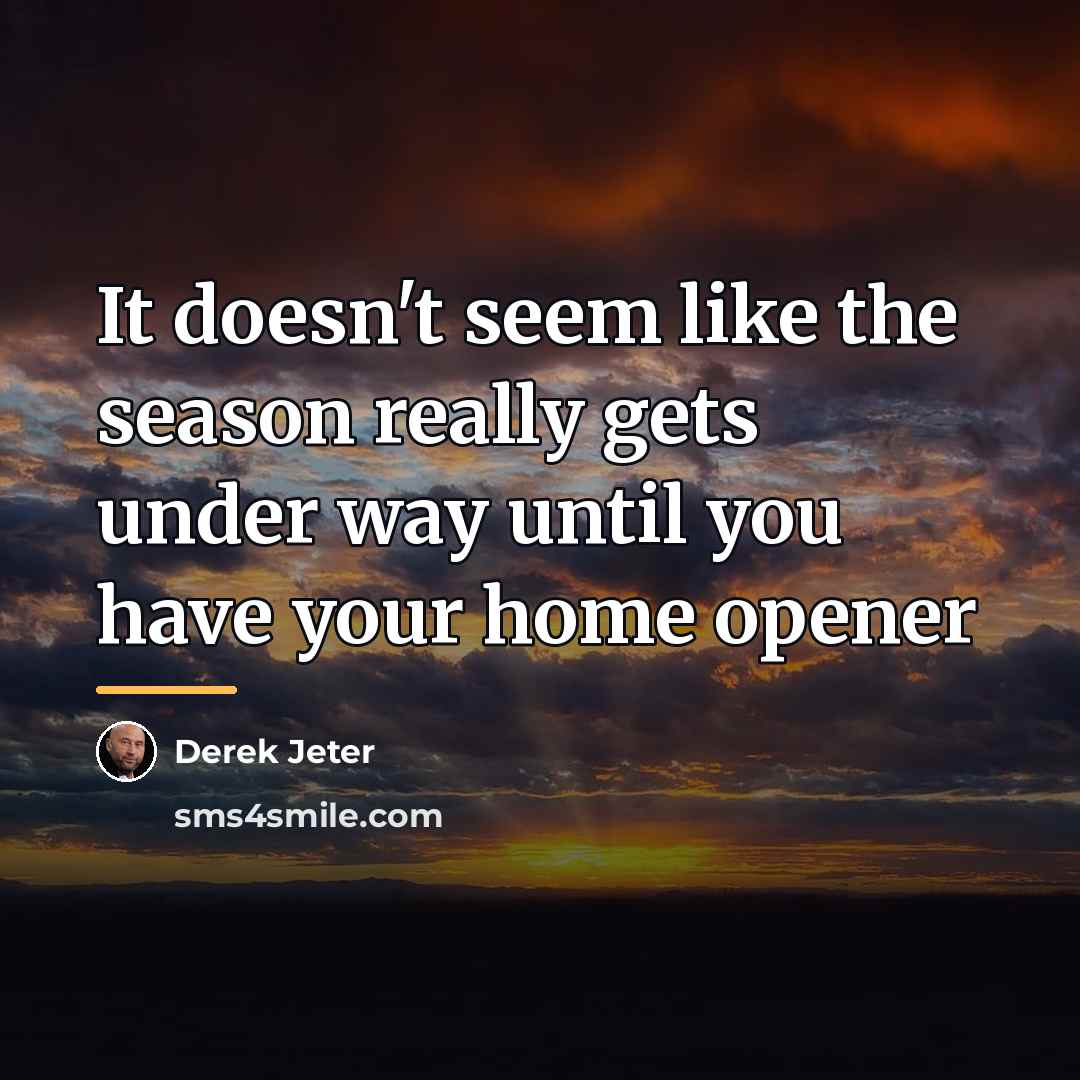 “It doesn't seem like the season really gets under way…” quote by Derek Jeter