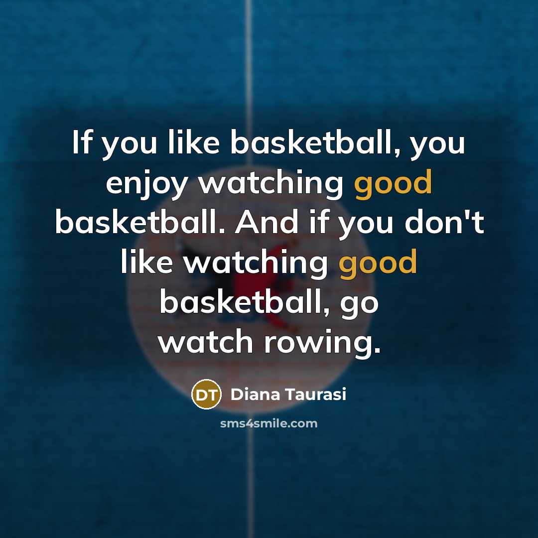 “If you like basketball, you enjoy watching good basketball. And…” quote by Diana Taurasi