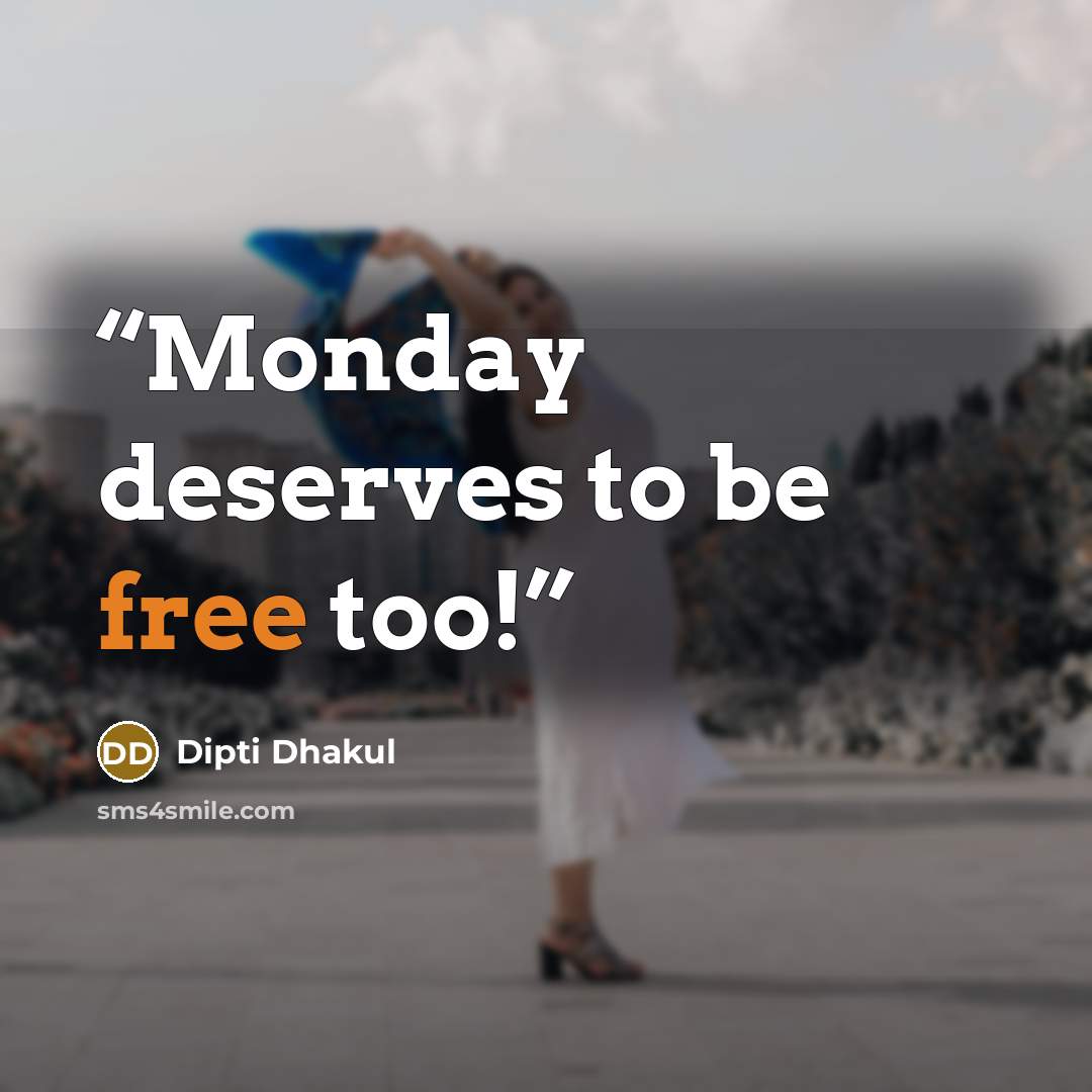 “Monday deserves to be free too!” quote by Dipti Dhakul