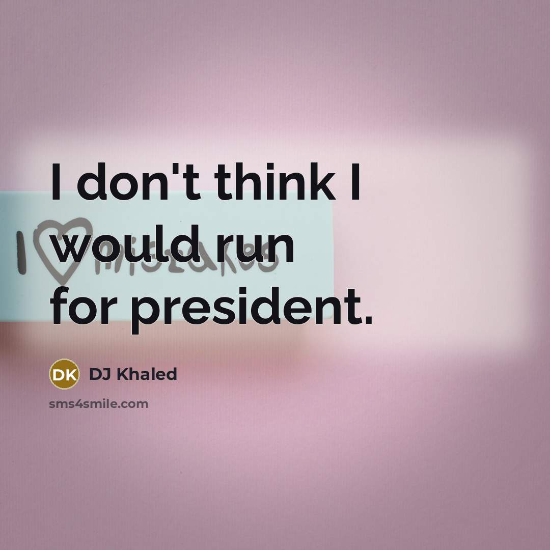 “I don't think I would run for president.…” quote by DJ Khaled