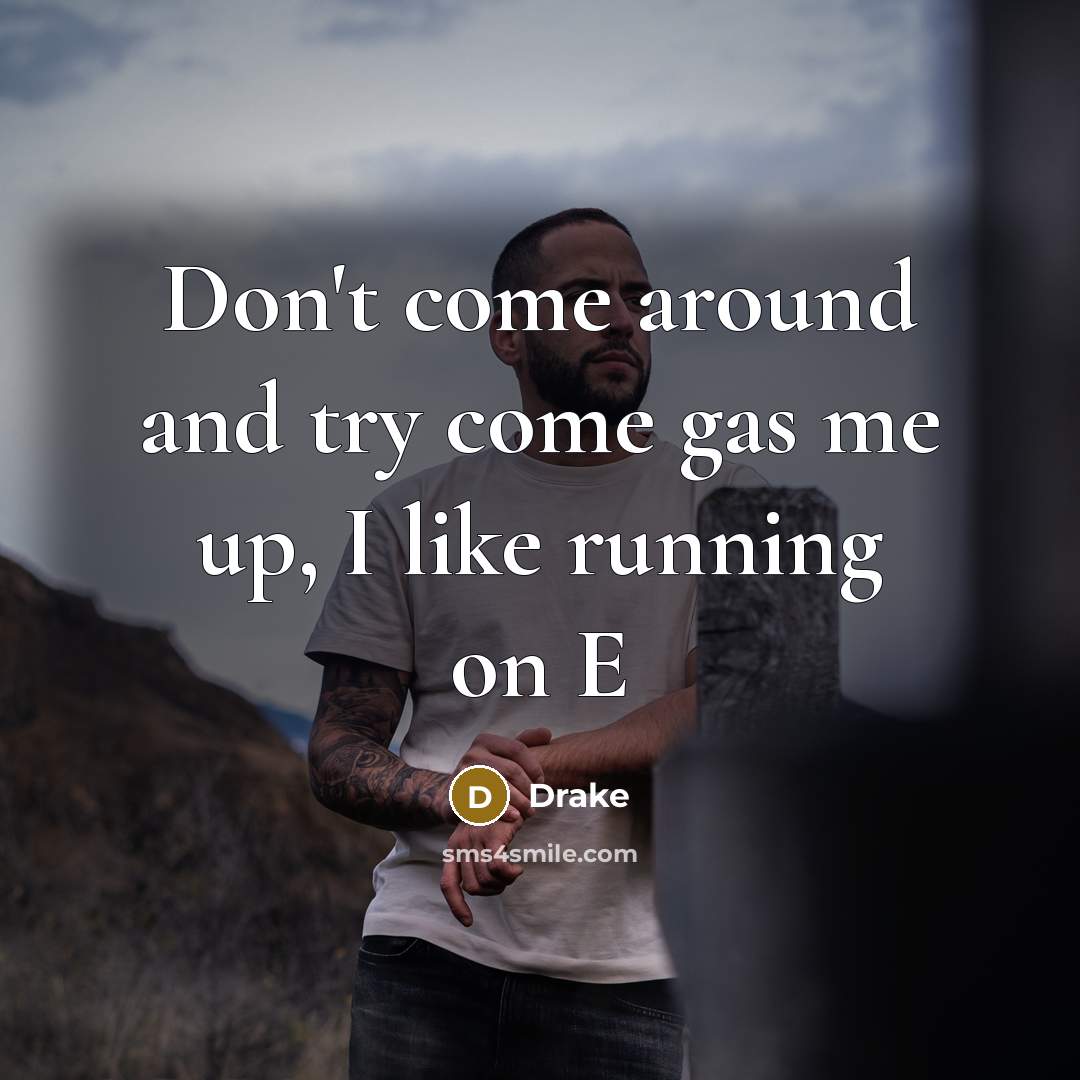 “Don't come around and try come gas me up, I…” quote by Drake