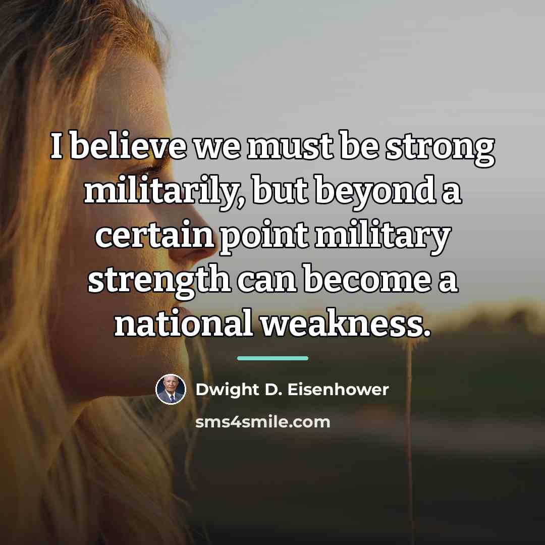 “I believe we must be strong militarily, but beyond a…” quote by Dwight D. Eisenhower