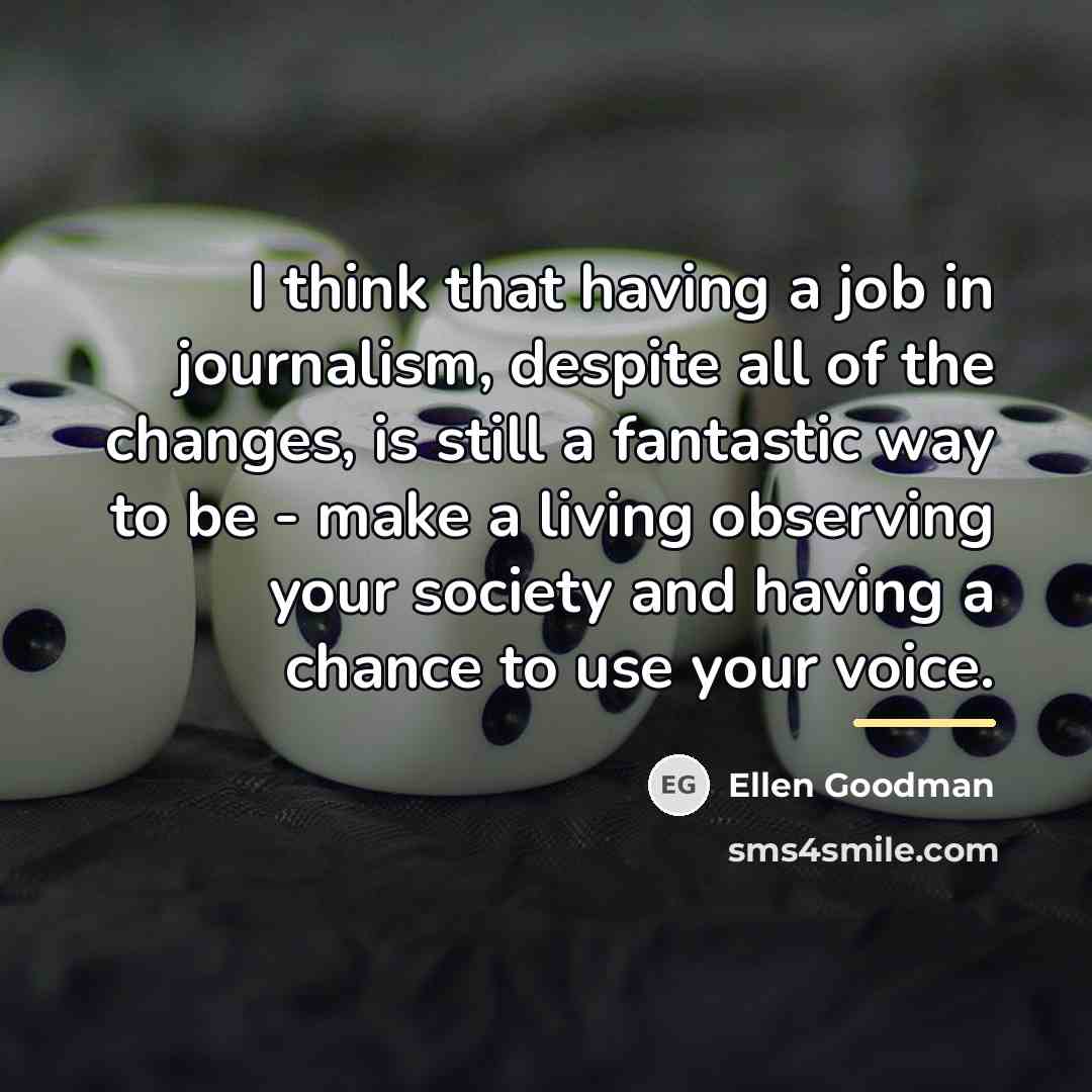 “I think that having a job in journalism, despite all…” quote by Ellen Goodman